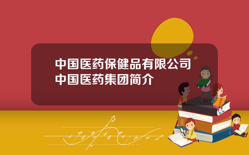 中国医药保健品有限公司 中国医药集团简介